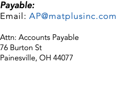 Payable: Email: AP@matplusinc.com Attn: Accounts Payable 76 Burton St Painesville, OH 44077