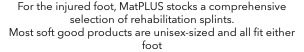 For the injured foot, MatPLUS stocks a comprehensive selection of rehabilitation splints. Most soft good products are unisex-sized and all fit either foot